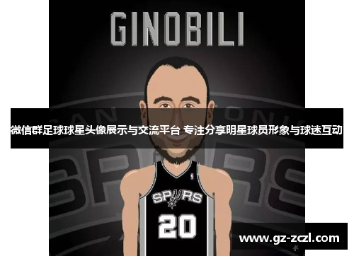 微信群足球球星头像展示与交流平台 专注分享明星球员形象与球迷互动