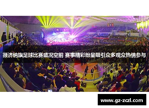 额济纳旗足球比赛盛况空前 赛事精彩纷呈吸引众多观众热情参与